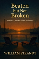 Beaten but not Broken: A Modern Romance from a Man's Perspective B0GGQXTL59 Book Cover