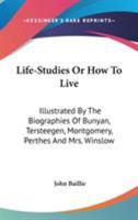 Life-studies: or, How to live. Illustrated in the biographies of Bunyan, Tersteegen, Montgomery, Perthes, and Mrs. Winslow 143045041X Book Cover