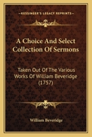 A Choice And Select Collection Of Sermons: Taken Out Of The Various Works Of William Beveridge 1104591057 Book Cover