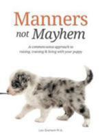 Manners not Mayhem: A common-sense approach to raising, training and living with your puppy (Trained for Life) 0957005172 Book Cover