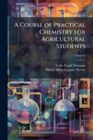 A Course of Practical Chemistry for Agricultural Students, Volume 2 1144877083 Book Cover