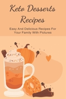 Keto Desserts Recipes: Easy And Delicious Recipes For Your Family With Pictures: Easy Keto Low Carb Dessert Recipes B096TLBLZZ Book Cover