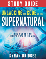 Unlocking the Code of the Supernatural Study Guide: The Secret to God’s Power in You 1641236264 Book Cover