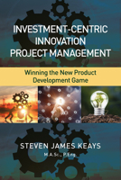 Investment-Centric Innovation Project Management: Winning the New Product Development Game 1604271515 Book Cover