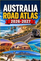 Australia Road Atlas 2026-2027: Plan Scenic Drives, Coastal Highways And Outback Routes With Fuel Stops, Rest Areas, Camping, Driving Distances And National Parks B0HKGQ8HJS Book Cover