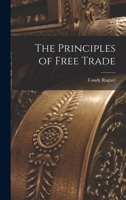 Principles of Free Trade (Reprints of Economic Classics) 1017558574 Book Cover