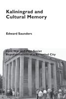 Kaliningrad and Cultural Memory: Cold War and Post-Soviet Representations of a Resettled City 1787072746 Book Cover