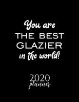 You Are The Best Glazier In The World! 2020 Planner: Nice 2020 Calendar for Glazier Christmas Gift Idea for Glazier Glazier Journal for 2020 120 pages 8.5x11 inches 1710244720 Book Cover