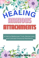 Heal Anxious Attachments: A path to rediscover trust, revive love,and cultivate emotional resilience B0CLZ51W7B Book Cover
