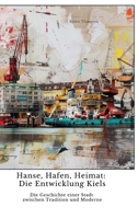 Hanse, Hafen, Heimat: Die Entwicklung Kiels: Die Geschichte einer Stadt zwischen Tradition und Moderne (German Edition) 3384439708 Book Cover