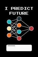 I Predict Future : Funny Machine Learning Lined Notebook for Students and Data Scientists (6 X 9) 110 Pages 1651004498 Book Cover
