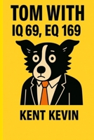 Tom with IQ 69, EQ 169: 1 point less clever than a Border Collie B0FJRX1V1N Book Cover