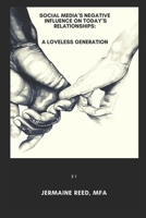 Social Media's Negative Influence on Today's Relationships: A Loveless Generation B0CK3PWDQK Book Cover