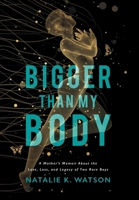 Bigger than My Body: A Mother's Memoir About the Love, Loss, and Legacy of Two Rare Boys 1544549318 Book Cover