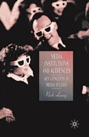 Media Institutions and Audiences: Key Concepts in Media Studies 0333658701 Book Cover