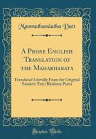 A Prose English Translation of the Mahabharata: Translated Literally from the Original Sanskrit Text; Bhishma Parva (Classic Reprint) 0331887185 Book Cover