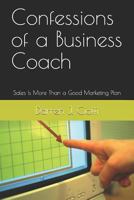 Confessions of a Business Coach: Sales Is More Than a Good Marketing Plan 1539785238 Book Cover