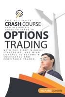 Options Trading Crash Course: The Ultimate Crash Course and Beginner’s Guide to Trade in Options with the Right Mindset, Strategies, and Mind Control to Become a Successful and Profitable Trader. B08X6DXNCX Book Cover