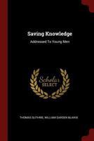 Saving Knowledge: Addressed To Young Men 1017225559 Book Cover