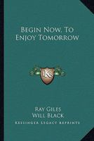 Begin now - to enjoy tomorrow 1163805734 Book Cover