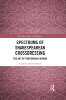 Spectrums of Shakespearean Crossdressing: The Art of Performing Women 1032087420 Book Cover