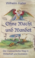 Ohne Macht und Mandat: Der messianische Weg in Wirtschaft und Sozialem (Peter Hammer Taschenbuch) 3949197389 Book Cover