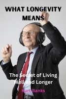 What Longevity Means: The Secret of Living Well and Longer B0CKLBR4HP Book Cover