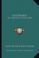 Eastward: Or A Buddhist Lover 1166465993 Book Cover