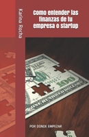 Como entender las finanzas de tu empresa o startup: Por Donde Empezar 1085981649 Book Cover