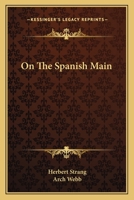 On the Spanish Main (Classic Reprint) 0548492174 Book Cover