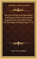 The Lives Of The Lord Chancellors And Keepers Of The Great Seal Of England From The Earliest Times Till The Reign Of King George IV V6 1428611193 Book Cover