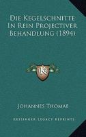 Die Kegelschnitte in Rein Projectiver Behandlung (Classic Reprint) 1141826992 Book Cover