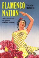 Flamenco Nation: The Construction of Spanish National Identity 0299321800 Book Cover