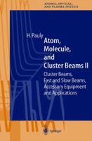 Atom, Molecule, and Cluster Beams II: Cluster Beams, Fast and Slow Beams, Accessory Equipment, and Applications 3540676732 Book Cover