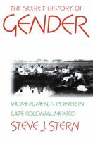 The Secret History of Gender: Women, Men, and Power in Late Colonial Mexico 0807846430 Book Cover
