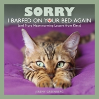 Sorry I Barfed on Your Bed Again: (and More Heartwarming Letters from Kitty) 1449487971 Book Cover