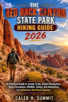 THE RED ROCK CANYON STATE PARK HIKING GUIDE 2026: A Practical Guide to Scenic Trails, Desert Navigation, Rock Formations, Wildlife, Safety, and ... Country. (The Summit Explorer Series 2026) B0HJHVKBQF Book Cover