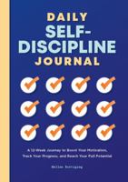 Daily Self-Discipline Journal: A 12-Week Journey to Boost Your Motivation, Track Your Progress, and Reach Your Full Potential 1685390153 Book Cover