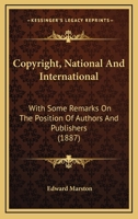 Copyright, National And International: With Some Remarks On The Position Of Authors And Publishers 1141793261 Book Cover