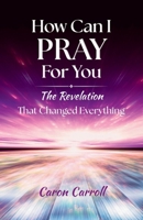 How Can I Pray for You: The Revelation that Changed Everything 1969202092 Book Cover