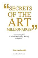 Secrets of the Art Millionaires: Empowering You to Become Abundantly Wealthy Through Art 1479173711 Book Cover