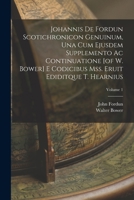 Johannis De Fordun Scotichronicon Genuinum, Una Cum Ejusdem Supplemento Ac Continuatione [of W. Bower] E Codicibus Mss. Eruit Ediditque T. Hearnius; V B0BNK6X89V Book Cover