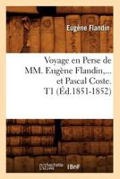 Voyage En Perse de MM. Euga]ne Flandin Et Pascal Coste. Tome 1 (A0/00d.1851-1852) 201277802X Book Cover