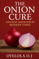THE ONION CURE: Ancient medicine in modern times B0FK1V2RCB Book Cover
