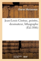 Jean-Louis Gintrac: Peintre, Dessinateur, Lithographe 2329484399 Book Cover