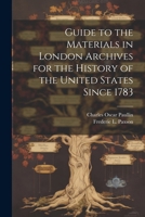 Guide to the Materials in London Archives for the History of the United States Since 1783 1022761528 Book Cover