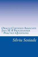 Oracle Certified Associate Java SE 8 Programmer ? Practice Questions 1534931023 Book Cover