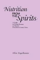 Nutrition from the Spirits: A Guide to Curing Illnesses as Dowsed from the Universal Force 0595477119 Book Cover