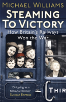 Steaming to Victory: How Britain's Railways Won the War 0099557673 Book Cover