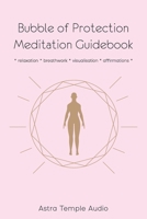 Bubble of Protection Meditation Guidebook: relaxation * breathwork * visualisation * affirmations B08ZBM2VGX Book Cover